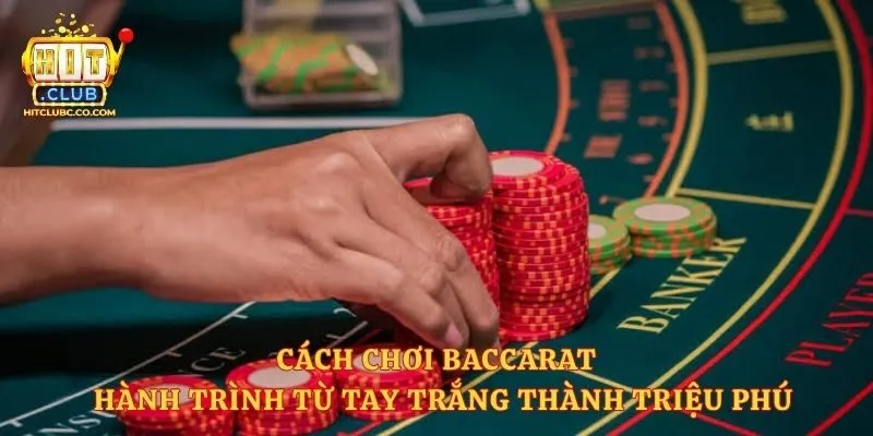 Cách Chơi Baccarat - Hành Trình Từ Tay Trắng Thành Triệu Phú